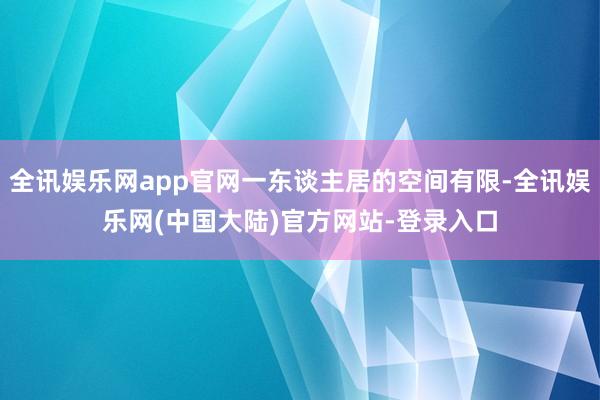 全讯娱乐网app官网一东谈主居的空间有限-全讯娱乐网(中国大陆)官方网站-登录入口
