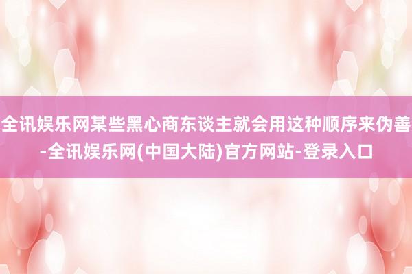 全讯娱乐网某些黑心商东谈主就会用这种顺序来伪善-全讯娱乐网(中国大陆)官方网站-登录入口